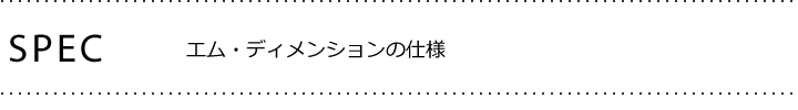 エム・ディメンションの仕様